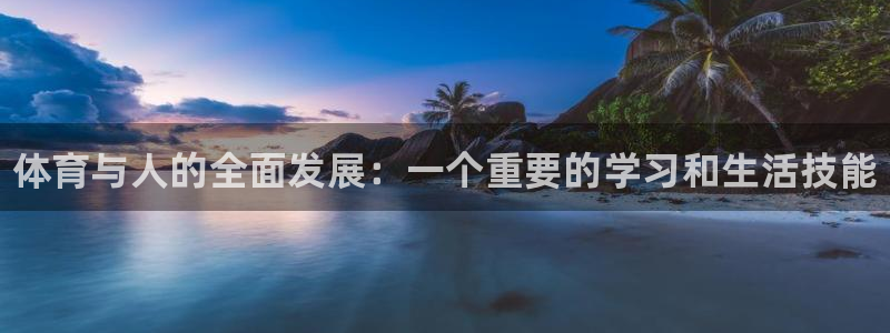 oety欧亿体育官网下载平台APP：体育与人的全面发