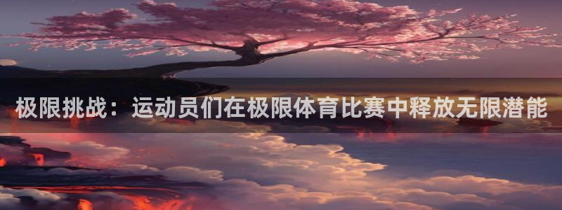 oety欧亿体育官网下载是干嘛的公司：极限挑战：运动