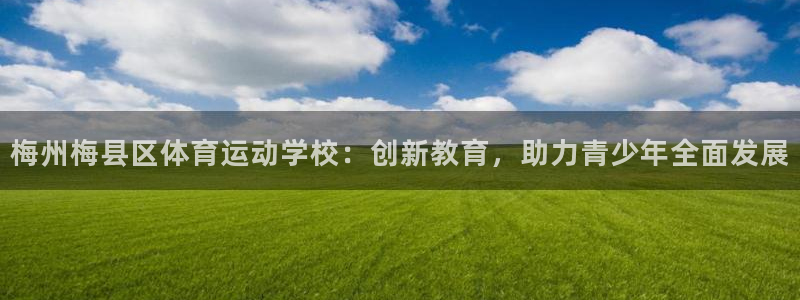 oety欧亿体育官网下载开户：梅州梅县区体育运动学校：创新教