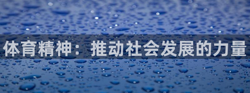 oety欧亿体育官网下载平台是正规平台吗：体育精神：推动社会